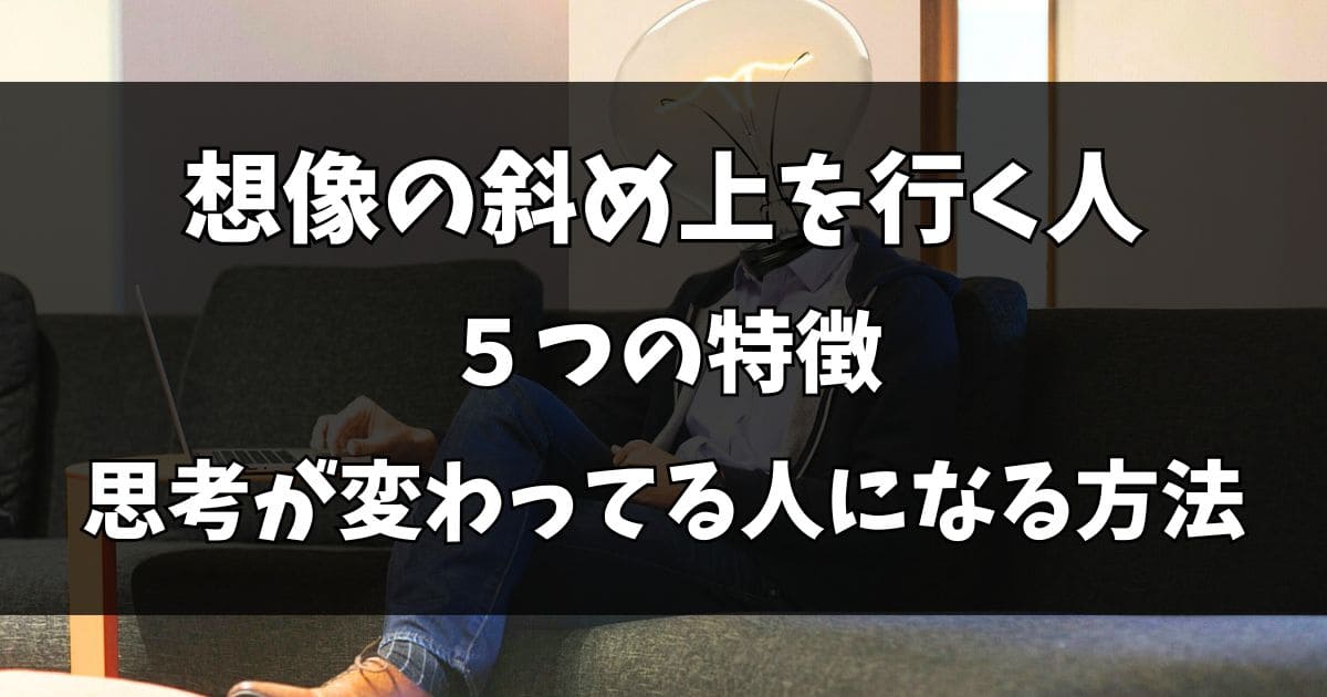 想像の斜め上を行く人の特徴5選！思考が変わってる人になる方法