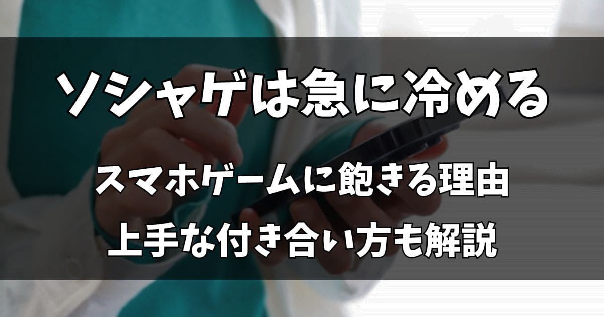 ソシャゲは急に冷める！スマホゲームに飽きる理由と付き合い方を解説